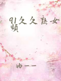 91久久熟女视频