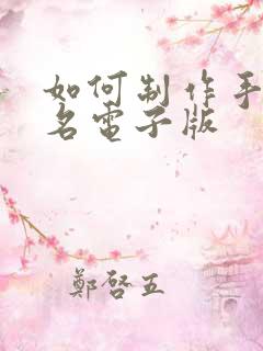 如何制作手写签名电子版 如何制作手写签名电子版