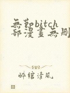 无节bitch部漫画无删减免费