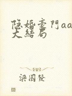 隐婚豪门aa制大结局 隐婚豪门aa制大结局