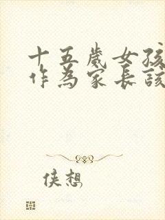 十五岁女孩早恋作为家长该怎么教育