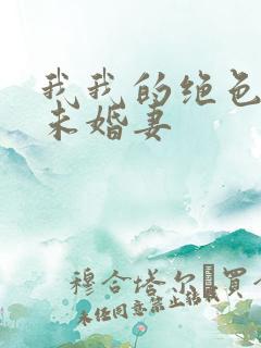 我我的绝色总裁未婚妻