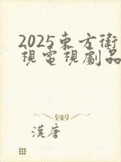 2025东方卫视电视剧品质盛典 2025东方卫视电视剧品质盛典