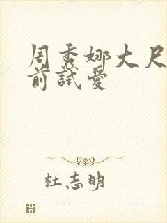 周秀娜大尺度婚前试爱
