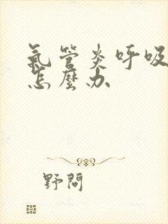 气管炎呼吸困难怎么办
