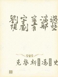 刘宇宁演过的电视剧有哪些
