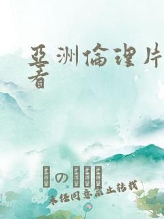 亚洲伦理片在线看 亚洲伦理片在线看
