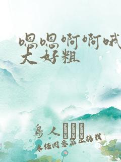 嗯嗯啊啊哦哦好大好粗