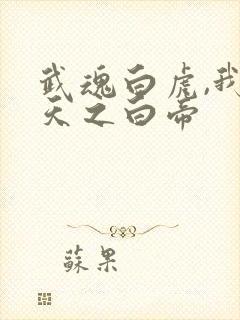 武魂白虎,我乃天之白帝 武魂白虎,我乃天之白帝