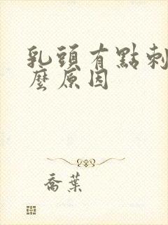 乳头有点刺痛什么原因