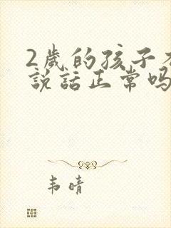 2岁的孩子不会说话正常吗