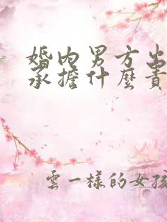 婚内男方出轨会承担什么责任