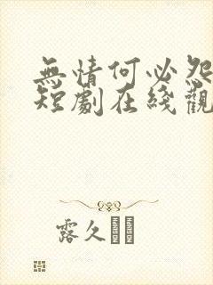 无情何必怨相逢短剧在线观看全集