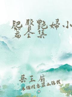 肥臀艳妇小说短篇全集
