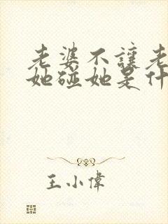 老婆不让老公亲她碰她是什么原因