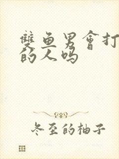 双鱼男会打喜欢的人吗