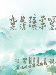 九岁孩子咽炎老是清嗓子怎么办 九岁孩子咽炎老是清嗓子怎么办