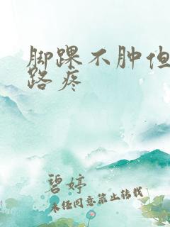 脚踝不肿但是走路疼 脚踝不肿但是走路疼