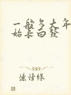 一般多大年龄开始长白发