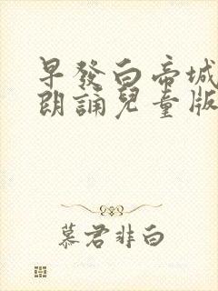 早发白帝城古诗朗诵儿童版