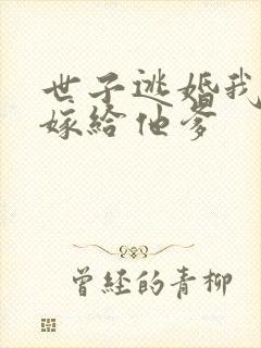 世子逃婚我转身嫁给他爹