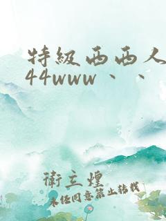 特级西西人体444www丶丶丶