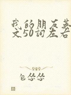 我的朋友英语作文50词左右带翻译