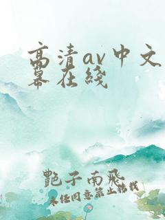 高清av中文字幕在线 高清av中文字幕在线