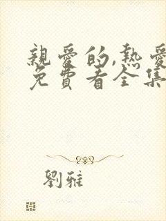 亲爱的,热爱的免费看全集