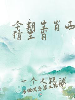 今期生肖西南方猜生肖