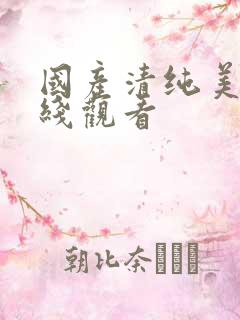 国产清纯美女在线观看