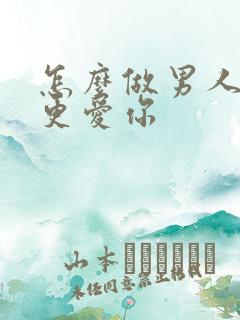怎么做男人才会更爱你