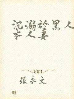 沉溺于黑人的日本人妻