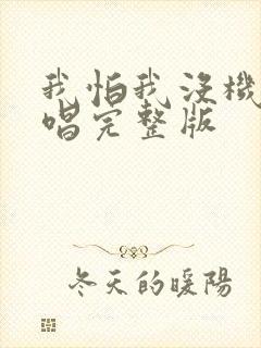 我怕我没机会原唱完整版