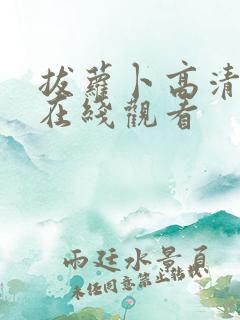 拔萝卜高清视频在线观看 拔萝卜高清视频在线观看