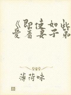 《即使如此还是爱着妻子第2集》动漫