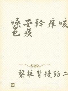 嗓子干痒咳黄绿色痰