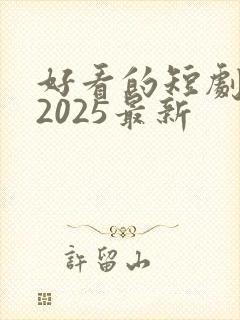 好看的短剧推荐2025最新