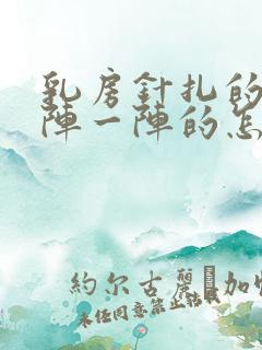乳房针扎的疼一阵一阵的怎么回事 乳房针扎的疼一阵一阵的怎么回事