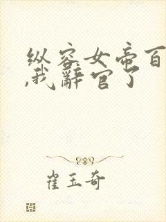 纵容女帝百次后,我辞官了