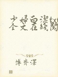 少妇白洁txt全文在线阅读 少妇白洁txt全文在线阅读