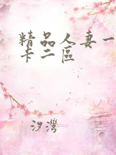 精品人妻一区不卡二区