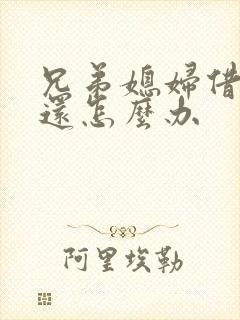 兄弟媳妇借钱不还怎么办