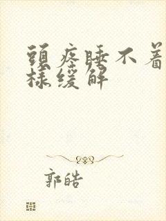 头疼睡不着觉怎样缓解