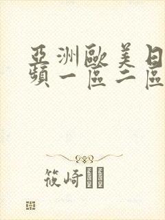 亚洲欧美日韩视频一区二区 亚洲欧美日韩视频一区二区