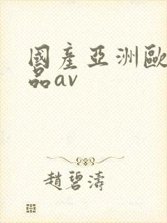 国产亚洲欧洲精品av