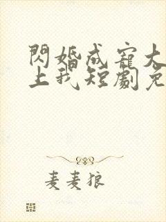 闪婚成宠大佬爱上我短剧免费观看全集