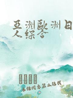 亚洲欧洲日韩成人综合 亚洲欧洲日韩成人综合