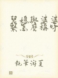 儿媳与婆婆的关系怎么称呼