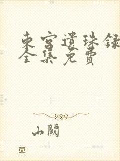东宫遗珠录短剧全集免费